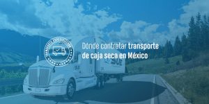 Transporte caja seca en México: dónde contratarlo y qué considerar