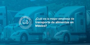 ¿Cuál es la mejor empresa de transporte de alimentos en México?