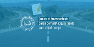 Qué es el transporte de carga completa: guía rápida para decidir mejor