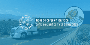 Tipos de carga en logística: cómo se clasifican y se transportan