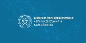 Cultura de inocuidad alimentaria: cómo se construye en la cadena logística